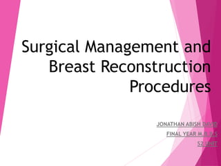 Surgical Management and
Breast Reconstruction
Procedures
JONATHAN ABISH DAVID
FINAL YEAR M.B.B.S
S2 UNIT
 
