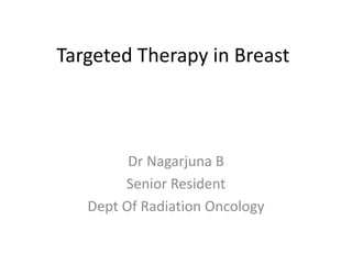 Targeted Therapy in Breast
Dr Nagarjuna B
Senior Resident
Dept Of Radiation Oncology
 