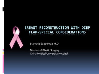 BREAST RECONSTRUCTION WITH DIEP
  FLAP-SPECIAL CONSIDERATIONS

  Stamatis Sapountzis M.D

  Division of Plastic Surgery
  China Medical University Hospital
 