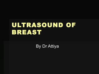 ULTRASOUND OFULTRASOUND OF
BREASTBREAST
By Dr AttiyaBy Dr Attiya
 