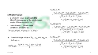 similarity value
• a similarity value is calculated to
identify the degree to the ideal object
under different conditions.
• The value of A* under three
conditions are same as:
{𝑇∗
Cj(Ai), 𝐼∗
Cj(Ai), 𝐹∗
Cj(Ai)}/𝐴𝑖∗
= {1, 0, 0}/𝐴∗
4/17/2018 8
• The final single value of 𝑆 𝐶 𝑔
, S 𝐶 𝑚
and SCh is
defined as:
 