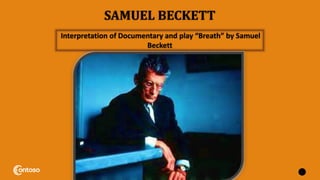 SAMUEL BECKETT
Interpretation of Documentary and play “Breath” by Samuel
Beckett
1
 