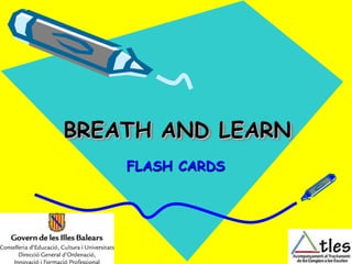 BREATH AND LEARN
FLASH CARDS
 