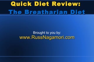 Quick Diet Review:
The Breatharian Diet
Brought to you by:

www.RussNagamori.com

 