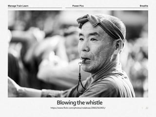 22
|
Breathe
Manage Train Learn Power Pics
Blowingthewhistle
https://www.flickr.com/photos/rodalvas/20602563401/
 