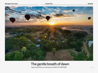 23
|
Breathe
Manage Train Learn Power Pics
Thegentlebreathofdawn
https://www.flickr.com/photos/cmichel67/15754857058/
 