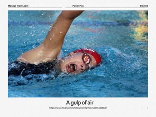 5
|
Breathe
Manage Train Learn Power Pics
Agulpofair
https://www.flickr.com/photos/cornfarmer/16695333863/
 