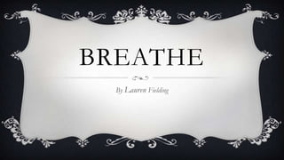 BREATHE
By Lauren Fielding
 