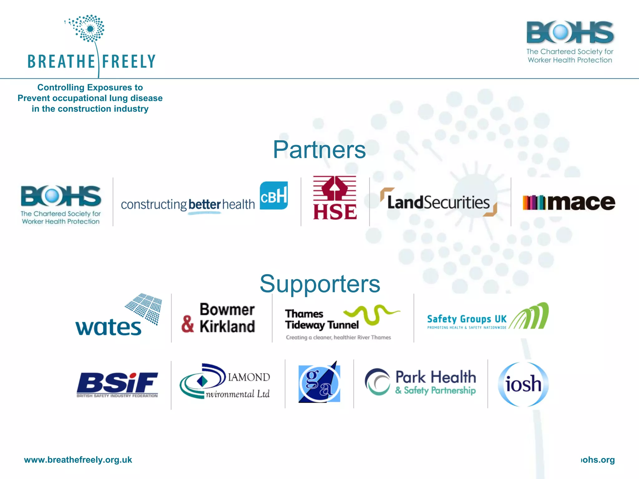 www.breathefreely.org.uk www.bohs.org
Controlling Exposures to
Prevent occupational lung disease
in the construction industry
Partners
Supporters
 
