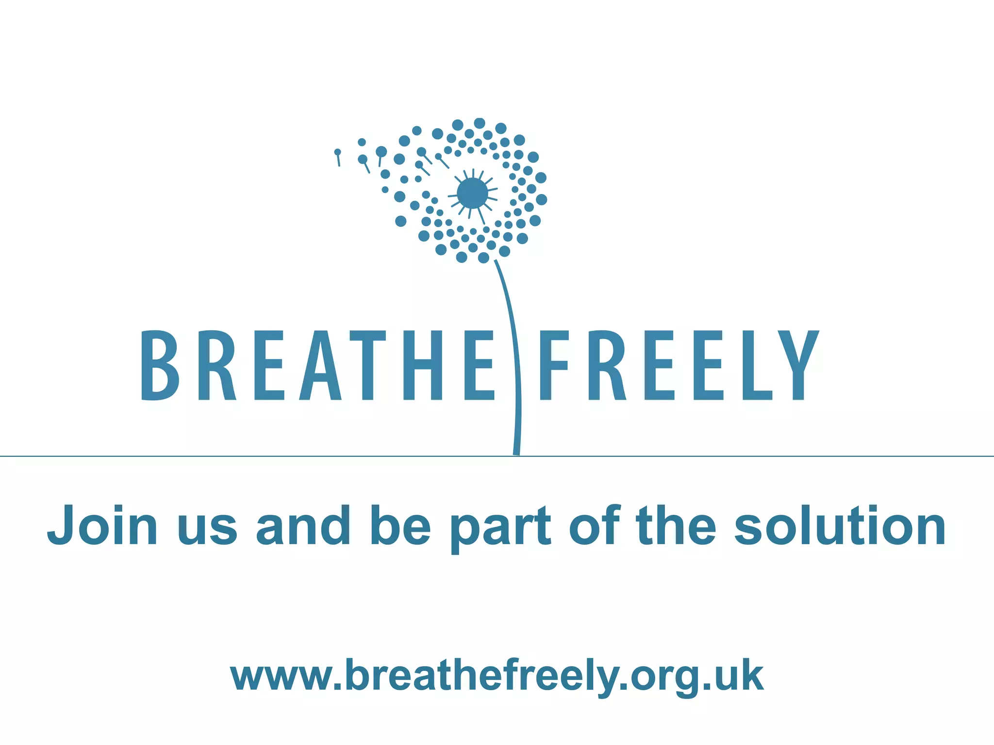 Join us and be part of the solution
www.breathefreely.org.uk
 