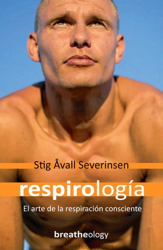Stig Åvall Severinsen
respirología
El arte de la respiración consciente
breatheology
www.breatheology.com
 