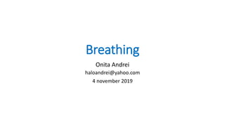 Breathing
Onita Andrei
haloandrei@yahoo.com
4 november 2019
 