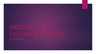 BREATHING AND
EXCHANGE OF GASES
DR. NEHA SINGH
 