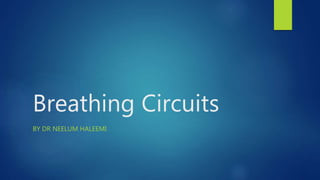 Breathing Circuits
BY DR NEELUM HALEEMI
 