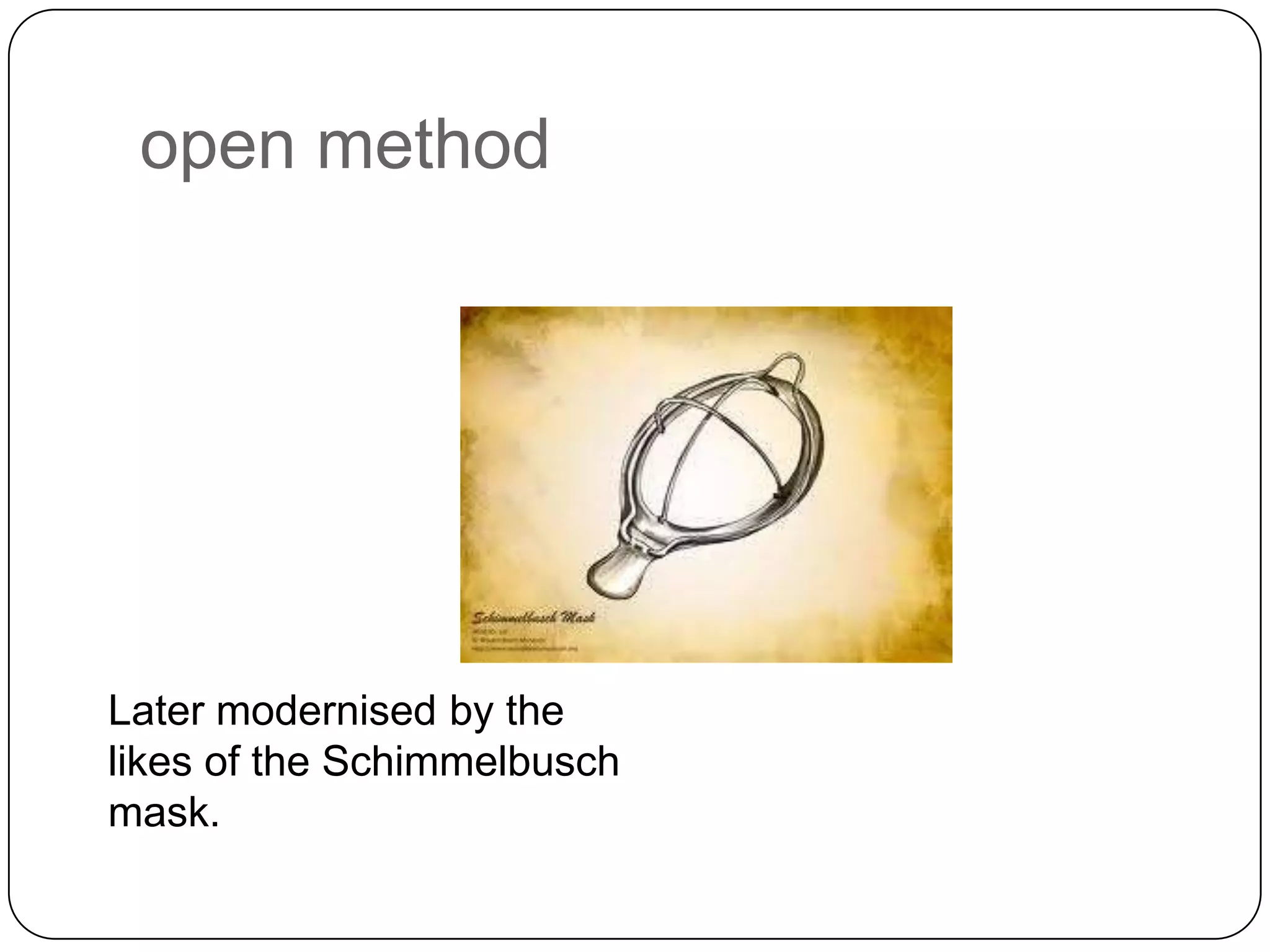 open method
Later modernised by the
likes of the Schimmelbusch
mask.
 