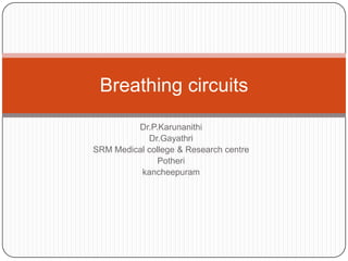 Dr.P.Karunanithi
Dr.Gayathri
SRM Medical college & Research centre
Potheri
kancheepuram
Breathing circuits
 