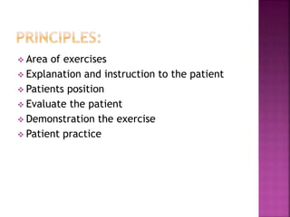  Area of exercises
 Explanation and instruction to the patient
 Patients position
 Evaluate the patient
 Demonstration the exercise
 Patient practice
 