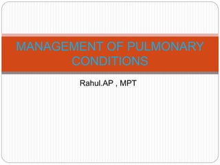 Rahul.AP , MPT
MANAGEMENT OF PULMONARY
CONDITIONS
 