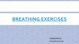 BREATHING EXERCISES
PRESENTED BY:
KELSANG DOLKAR
 