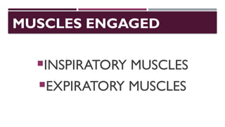MUSCLES ENGAGED
INSPIRATORY MUSCLES
EXPIRATORY MUSCLES
 