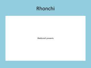 Rhonchi
 
