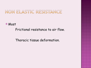 Most Frictional resistance to air flow. Thoracic tissue deformation. 