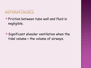 Friction   between tube wall and fluid is negligible. Significant alveolar ventilation when the tidal volume < the volume of airways. 
