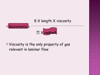 8 X length X viscosity Resistance =  ∏  X  radius 4 Viscosity is the only property of gas relevant in laminar flow 
