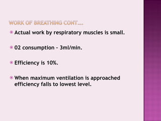 Actual work by respiratory muscles is small. 02 consumption – 3ml/min. Efficiency is 10%. When maximum ventilation is approached efficiency falls to lowest level. 