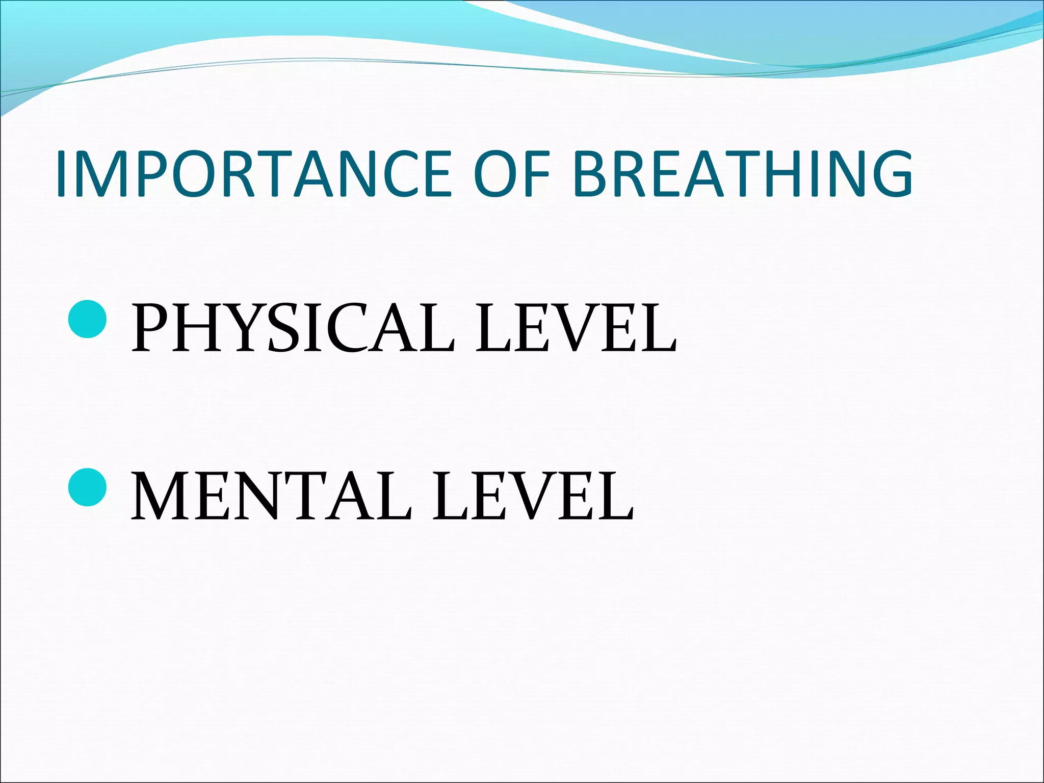 IMPORTANCE OF BREATHING

PHYSICAL LEVEL

MENTAL LEVEL
 