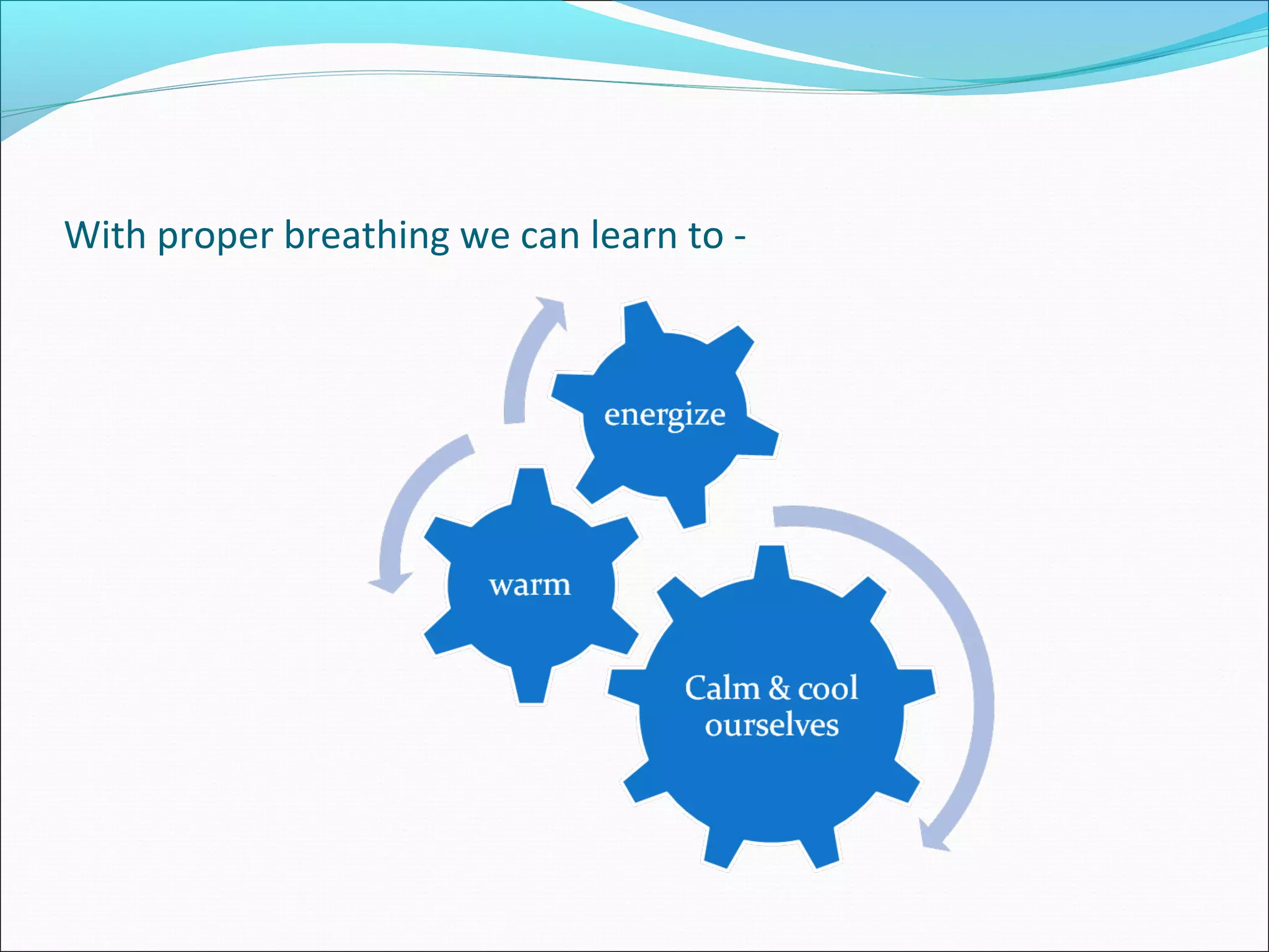 With proper breathing we can learn to -
 