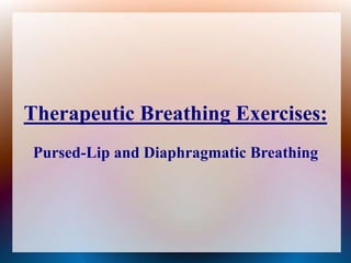 Therapeutic Breathing Exercises:
Pursed-Lip and Diaphragmatic Breathing

 