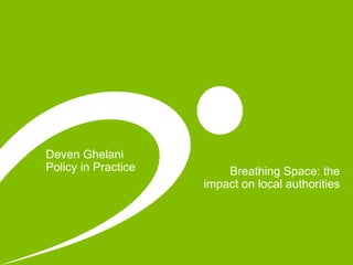 Breathing Space: the
impact on local authorities
Deven Ghelani
Policy in Practice
 