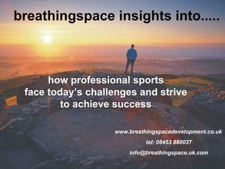 [object Object],how professional sports face today’s challenges and strive  to achieve success www.breathingspacedevelopment.co.uk tel: 08453 880037 [email_address] 