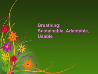 Breathing:
Sustainable, Adaptable,
Usable
 
