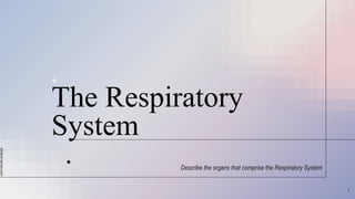 slidesmania.com
The Respiratory
System
.
1
Describe the organs that comprise the Respiratory System
 