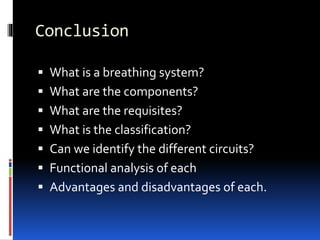Conclusion
 What is a breathing system?
 What are the components?
 What are the requisites?
 What is the classification?
 Can we identify the different circuits?
 Functional analysis of each
 Advantages and disadvantages of each.
 