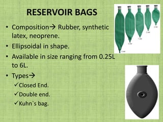 RESERVOIR BAGSComposition Rubber, synthetic latex, neoprene.Ellipsoidal in shape.Available in size ranging from 0.25L to 6L.Types Closed End.
