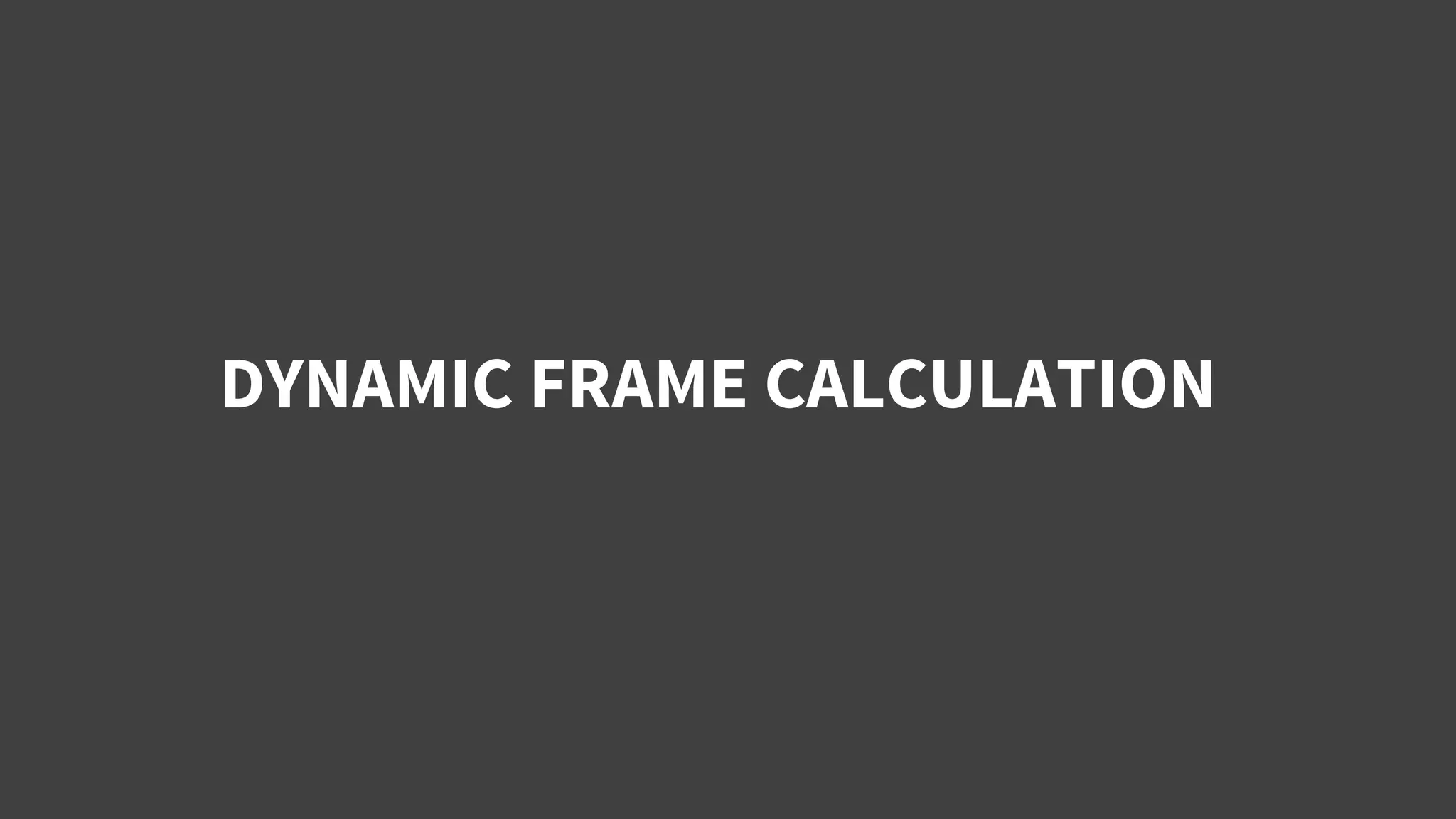 DYNAMIC FRAME CALCULATION
 