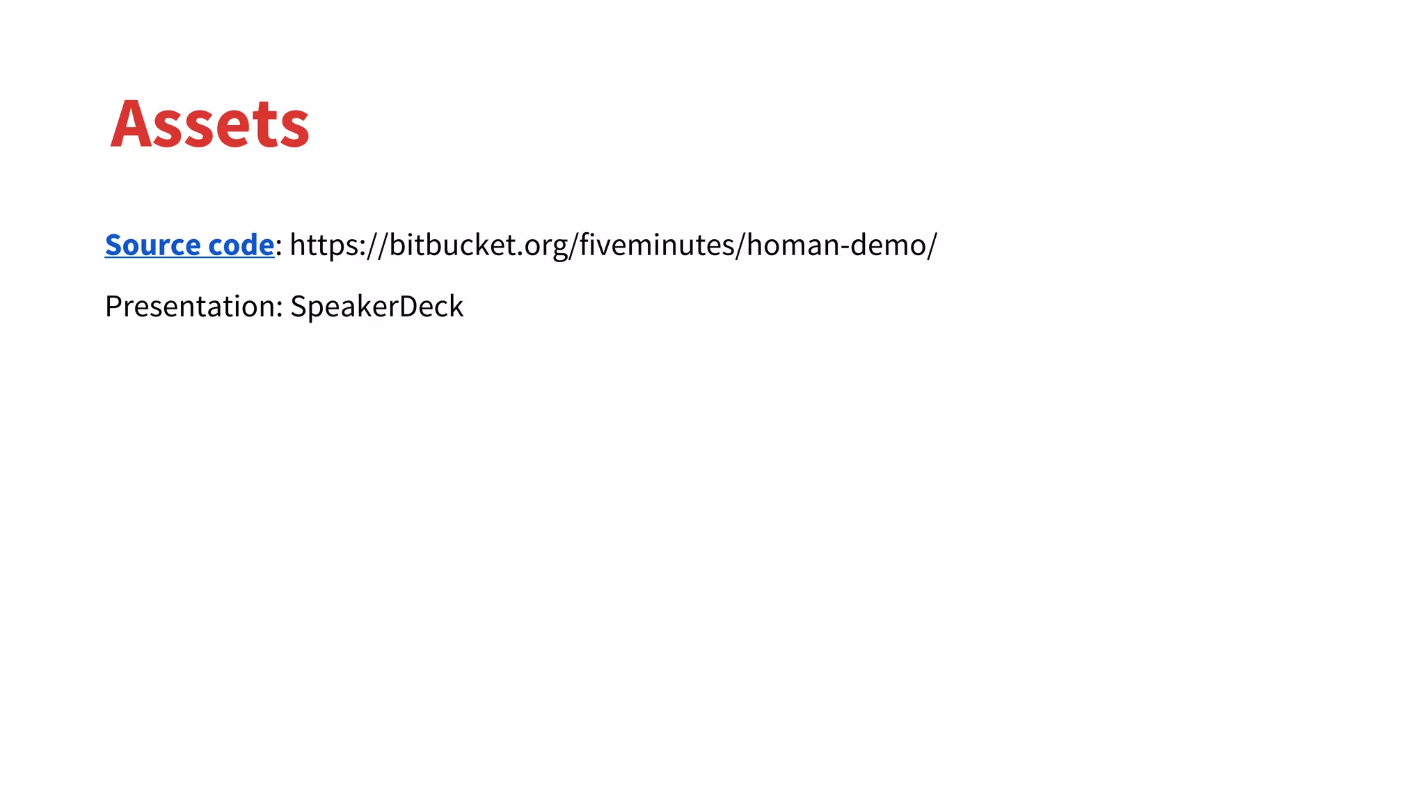 Presentation: SpeakerDeck
Assets
Source code: https://bitbucket.org/fiveminutes/homan-demo/
 