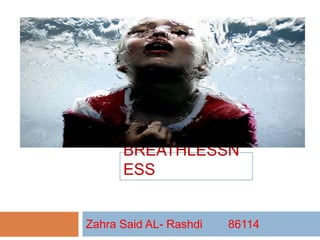 BREATHLESSN
ESS
Zahra Said AL- Rashdi 86114
 