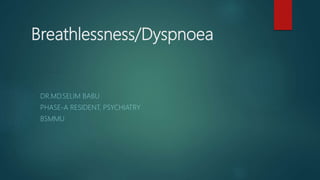 Breathlessness/Dyspnoea
DR.MD.SELIM BABU
PHASE-A RESIDENT, PSYCHIATRY
BSMMU
 