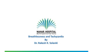Breathlessness and Tachycardia
By
Dr. Rakesh K. Solanki
 