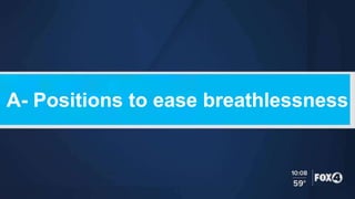 A- Positions to ease breathlessness
 