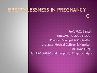 Prof. M.C. Bansal.
                  MBBS.MS. MICOG . FICOG .
             Founder Principal & Controller.,
        Jhalawar Medical College & Hospital ,
                             Jhalawar ( Raj.)
Ex. P&C .MGMC and hospital,. Sitapura Jaipur
 