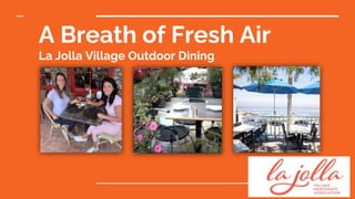 A Breath of Fresh Air
La Jolla Village Outdoor Dining
 