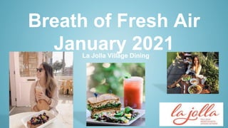 Breath of Fresh Air
January 2021
La Jolla Village Dining
 