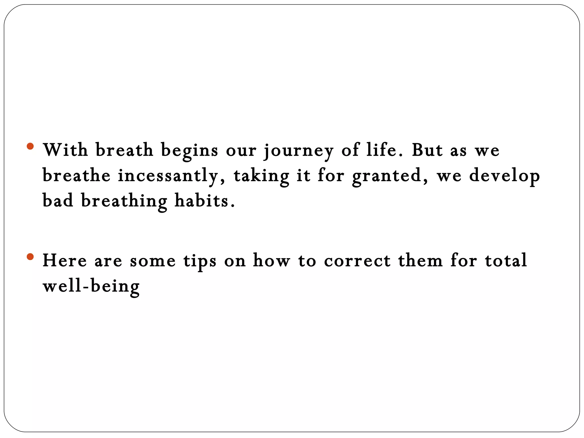 With breath begins our journey of life. But as we breathe incessantly, taking it for granted, we develop bad breathing habits. Here are some tips on how to correct them for total well-being   