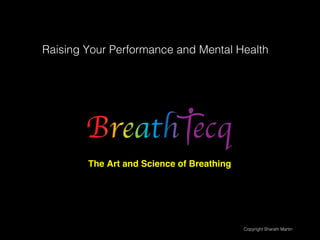 Copyright Sharath Martin
The Art and Science of Breathing
Raising Your Performance and Mental Health
 