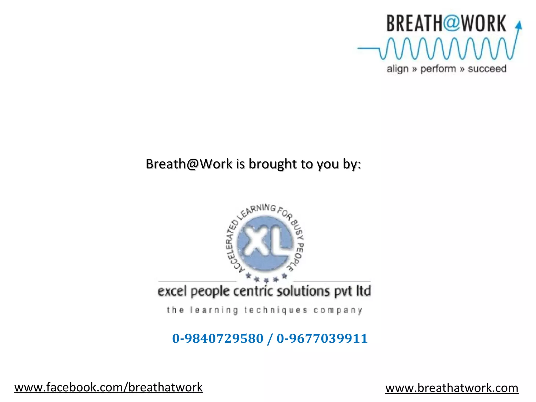 Breath@Work is brought to you by:Breath@Work is brought to you by:
www.breathatwork.comwww.facebook.com/breathatwork
0-9840729580 / 0-9677039911
 